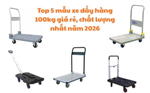 Top 5 mẫu xe đẩy hàng 100kg giá rẻ, chất lượng nhất năm 2026