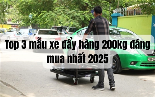 Top 3 mẫu xe đẩy hàng 200kg đáng mua nhất 2025