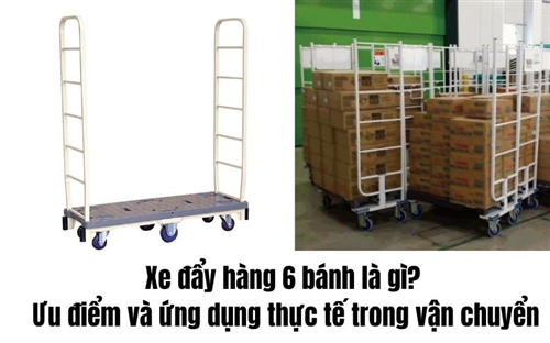 Xe đẩy hàng 6 bánh là gì? Ưu điểm và ứng dụng thực tế trong vận chuyển