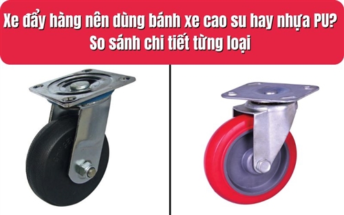 Xe đẩy hàng nên dùng bánh xe cao su hay nhựa PU? So sánh chi tiết từng loại