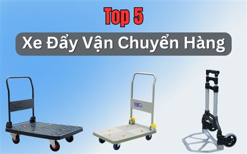 Top 5 Xe Đẩy Vận Chuyển Hàng Được Ưa Chuộng Nhất Hiện Nay