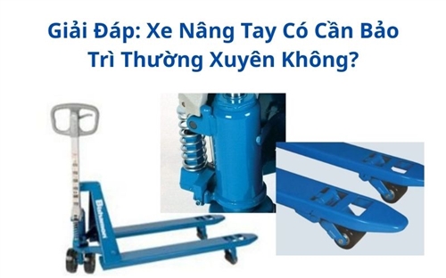 Giải Đáp: Xe Nâng Tay Có Cần Bảo Trì Thường Xuyên Không?