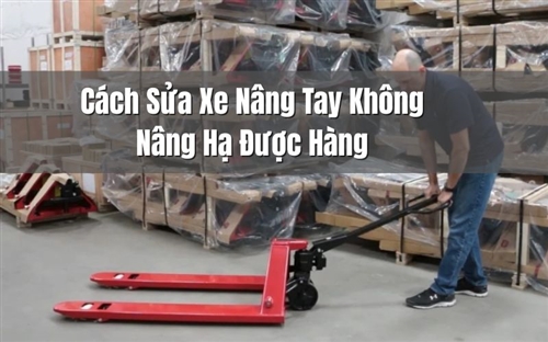 Cách Sửa Xe Nâng Tay Không Nâng Hạ Được Hàng