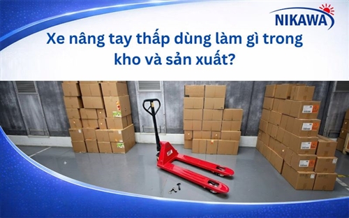 Xe nâng tay thấp dùng làm gì trong kho và sản xuất?